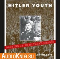  Hitler Youth: Growing Up in Hitler's Shadow 