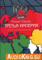 Михаил Юрьев - Третья империя. Россия, которая должна быть (аудиокнига) полная версия