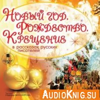  Новый год, Рождество, Крещение в рассказах русских писателей (аудиокнига) 