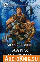 Андрей Белянин - Ааргх на троне (аудиокнига)