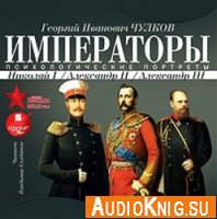 Г Чулков - Императоры. Психологические портреты: Николай I, Александр II, Александр III (аудиокнига)