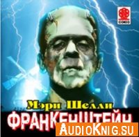 Франкенштейн, или Современный Прометей (аудиокнига) - Шелли Мэри Озвучил: Чонишвили С.