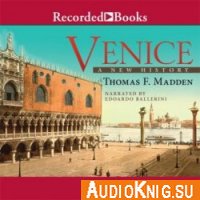 Venice: A New History - Thomas F. Madden (MP3) Язык: Английский