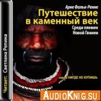 Путешествие в каменный век: Среди племен Новой Гвинеи (аудиокнига) - Арне Фальк-Рённе