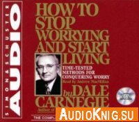 How To Stop Worrying And Start Living (Audiobook) - Carnegie Dale Язык: English (Английский)