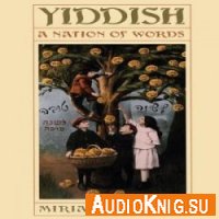 Yiddish: A Nation of Words - Miriam Weinstein (mp3) Язык: English, Yiddish
