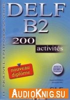 DELF B2. 200 activites - Anatole Bloomfield (PDF, WMA) Язык: французский