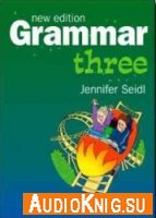 Grammar Three (New Edition) - Jennifer Seidl (PDF, MP3) Язык: Английский