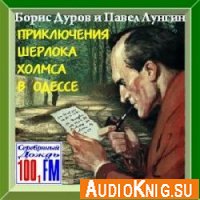 Приключения Шерлока Холмса в Одессе (аудиоспектакль) - Дуров Б, Лунгин П