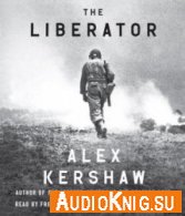 Alex Kershaw - The Liberator: One World War II Soldier's 500-Day Odyssey from the Beaches of Sicily to the Gates of Dachau (Audiobook)