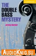 Cambridge English Readers: The Double Bass Mystery - Jeremy Harmer (pdf, mp3) Язык: English