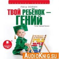 Твой ребёнок – гений (аудиокнига) - Зорин Пётр