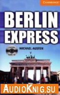 Cambridge English Readers: Berlin Express - Michael Austen (pdf, mp3) Язык: Английский