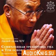 Учения Его Святейшества Далай-ламы по Семичленной тренировке ума и Трем основам пути (аудиокнига)