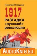 1917. Разгадка «русской» революции (Аудиокнига) - Стариков Николай
