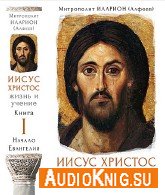 Иисус Христос. Начало Евангелия (Аудиокнига) Алфеев Митрополит Иларион