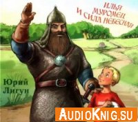 Илья Муромец и Сила Небесная - Лигун Юрий (аудиокнига)