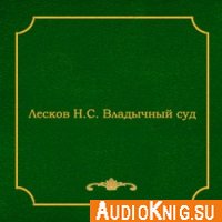 Владычный суд. Епархиальный суд - Лесков Николай (Аудиокнига)