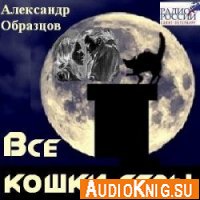 Все кошки серы (аудиокнига) - Образцов Александр
