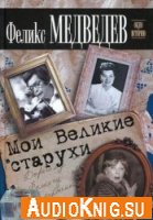 Мои Великие старухи (аудиокнига) - Феликс Медведев