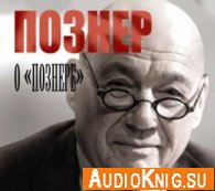 Познер о - Познере (аудиокнига) Озвучивают: Сулимов А