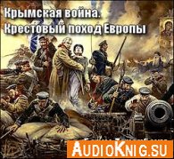  Крымская война. Крестовый поход Европы (Аудиокнига) 