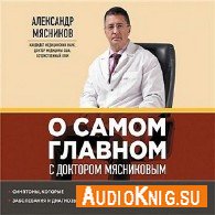 О самом главном с доктором Мясниковым (Аудиокнига) Мясников Александр