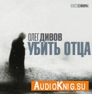 Дивов Олег - Убить отца (АудиоКнига)