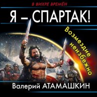 Я – Спартак! Возмездие неизбежно (Аудиокнига) Атамашкин Валерий