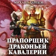 Прапорщик драконьей кавалерии (Аудиокнига) Ланцов Михаил
