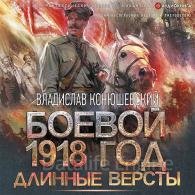 Боевой 1918 год. Длинные версты (Аудиокнига) Конюшевский Владислав