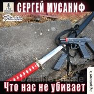 Что нас не убивает - Мусаниф Сергей