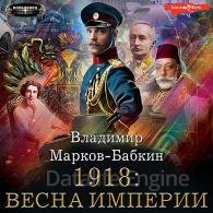 1918: Весна империи - Марков-Бабкин Владимир