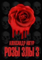 Розы Злы 3 - Александр Авгур