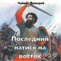 Последний натиск на восток. Часть 2 - Дмитрий Чайка